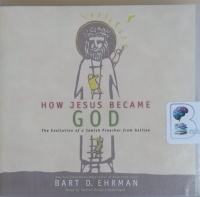 How Jesus Became God - The Exaltation of a Jewish Preacher from Galilee written by Bart D. Ehrman performed by Walter Dixon on CD (Unabridged)